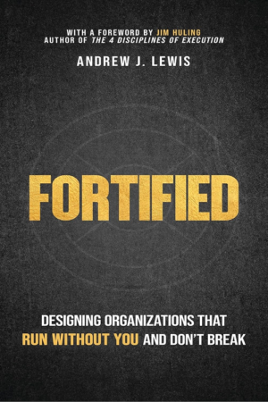 Fortified: Designing Organizations That Run Without You